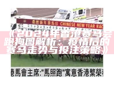 《2024年香港赛马会跑狗图解析：疫情后的赛马走势与投注策略》