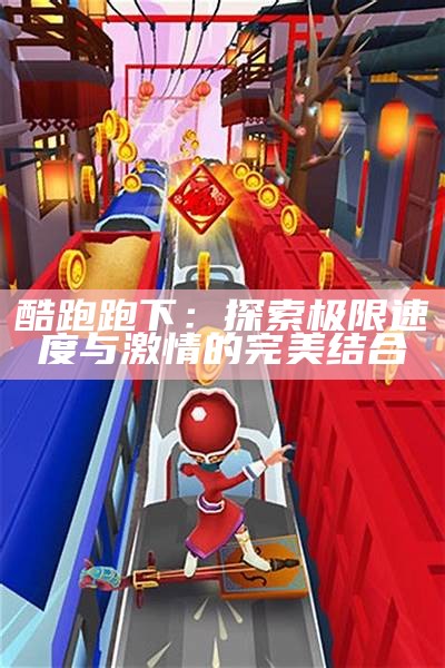 酷跑跑下：探索极限速度与激情的完美结合