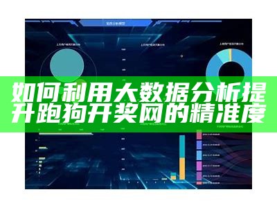 如何利用大数据分析提升跑狗开奖网的精准度