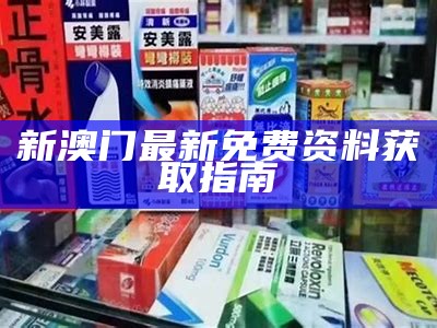 新澳门最新免费资料获取指南