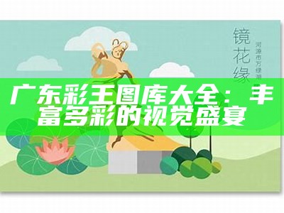 广东彩王图库大全：丰富多彩的视觉盛宴