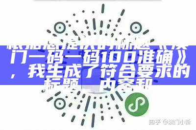 根据您提供的标题《澳门一码一码100准确》，我生成了符合要求的标题、内容和