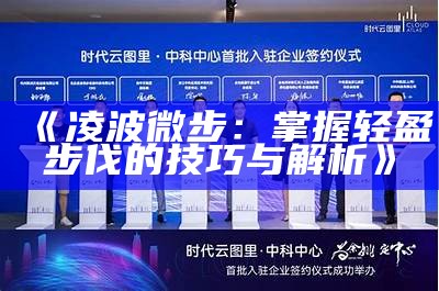 《凌波微步：掌握轻盈步伐的技巧与解析》