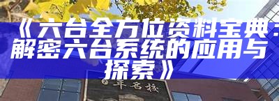 《六台全方位资料宝典：解密六台系统的应用与探索》