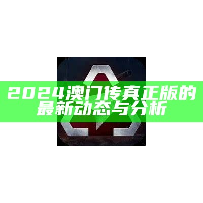 2024澳门传真正版的最新动态与分析