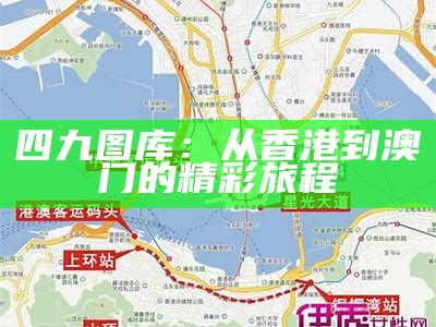 四九图库：从香港到澳门的精彩旅程