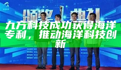 九方科技成功获得海洋专利，推动海洋科技创新