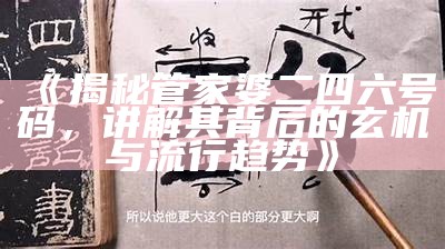 《揭秘管家婆二四六号码，讲解其背后的玄机与流行趋势》