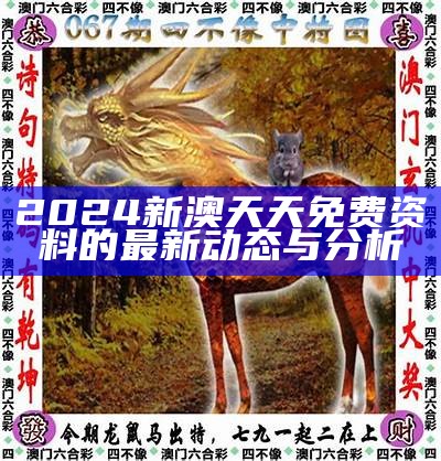 2024新澳天天免费资料的最新动态与分析