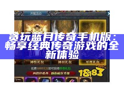 贪玩蓝月传奇手机版：畅享经典传奇游戏的全新体验