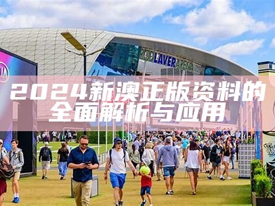 2024新澳正版资料的全面解析与应用