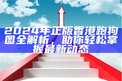 2024年正版香港跑狗图全解析，助你轻松掌握最新动态