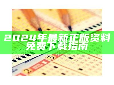 2024年最新正版资料免费下载指南