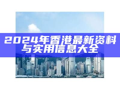 2024香港最新旅游指南与实用信息