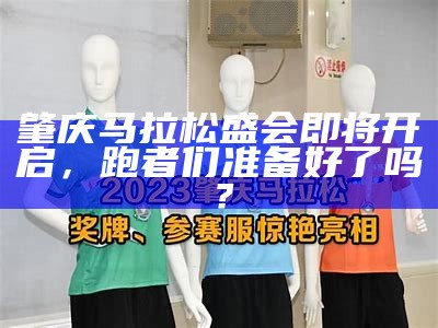 2024肇庆马拉松的最佳赛道与观赛指南