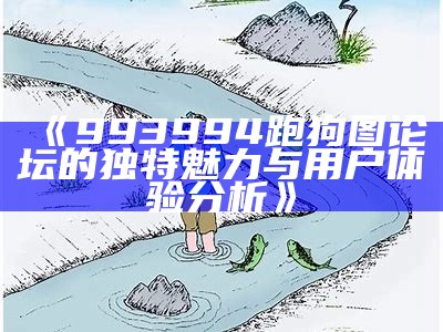 《全新一代跑狗图论坛：探索未来的交流平台》