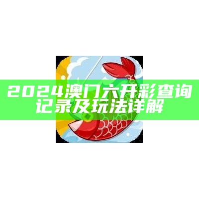 2024澳门六开彩查询记录及玩法详解