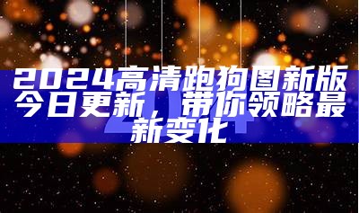 2024高清跑狗图新版今日更新，带你领略最新变化