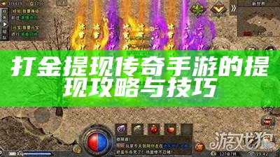 打金提现传奇手游的提现攻略与技巧