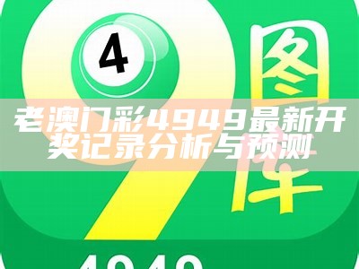 老澳门彩4949最新开奖记录分析与预测