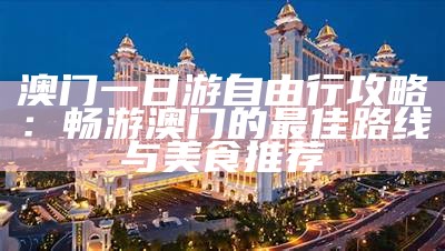 香港澳门旅游攻略：景点推荐与价格分析