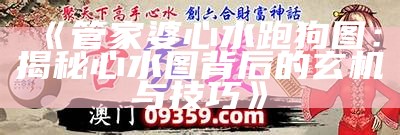 《管家婆心水跑狗图：揭秘心水图背后的玄机与技巧》