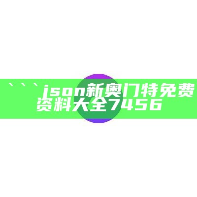 json
新奥门特免费资料大全7456