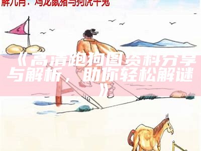 《高清跑狗图资料分享与解析，助你轻松解谜》