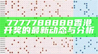 7777788888香港开奖的最新动态与分析