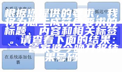 根据您提供的要求，我将为您生成符合要求的标题、内容和相关标签。请查看下面的结果：


管家婆今晚开奖结果号码