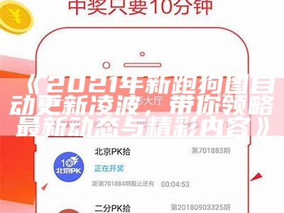 《2021年新跑狗图自动更新凌波，带你领略最新动态与精彩内容》