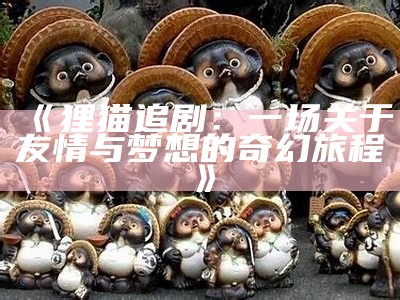 《狸猫追剧：一场关于友情与梦想的奇幻旅程》