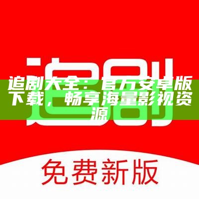 追剧大全：官方安卓版下载，畅享海量影视资源