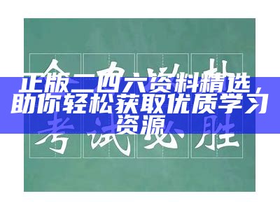 正版二四六资料精选，助你轻松获取优质学习资源