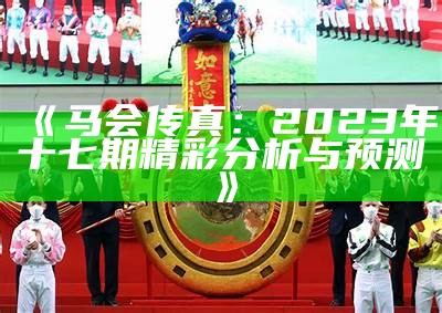 《马会传真：2023年十七期精彩分析与预测》