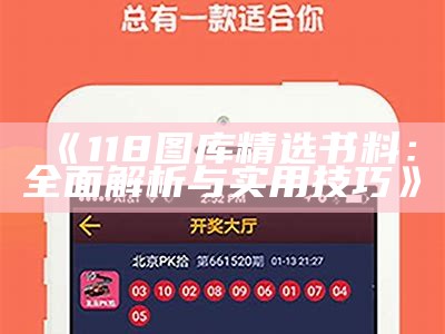 《118图库精选书料：全面解析与实用技巧》