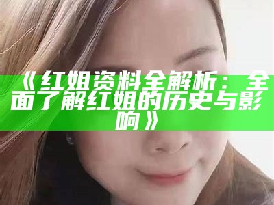 《红姐资料全解析：全面了解红姐的历史与影响》