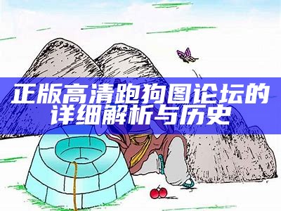 正版高清跑狗图论坛的详细解析与历史