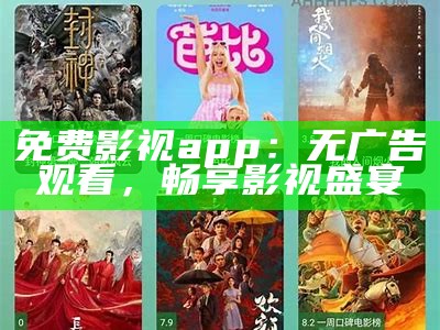 免费影视app：无广告观看，畅享影视盛宴