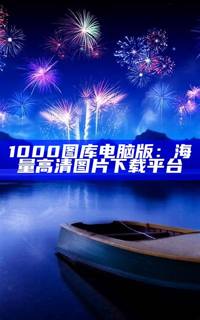 1000图库电脑版：海量高清图片下载平台