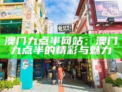 澳门九点半网站：澳门九点半的精彩与魅力