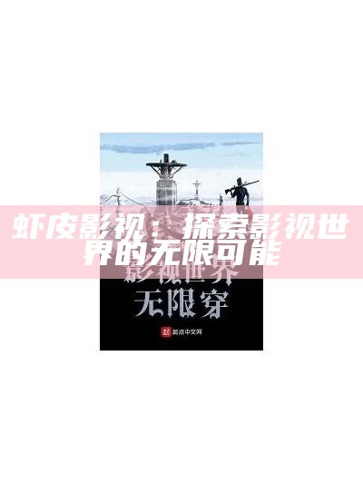 虾皮影视：探索影视世界的无限可能