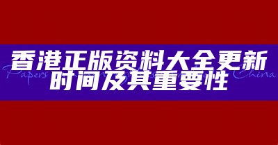 香港正版资料大全更新时间及其重要性