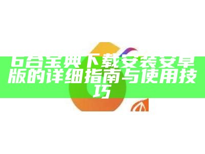 6合宝典下载安装安卓版的详细指南与使用技巧