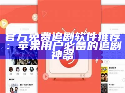 官方免费追剧软件推荐：苹果用户必备的追剧神器