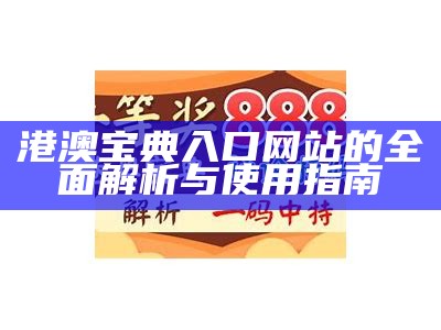 港澳宝典入口网站的全面解析与使用指南