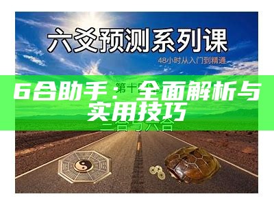 6合助手：全面解析与实用技巧